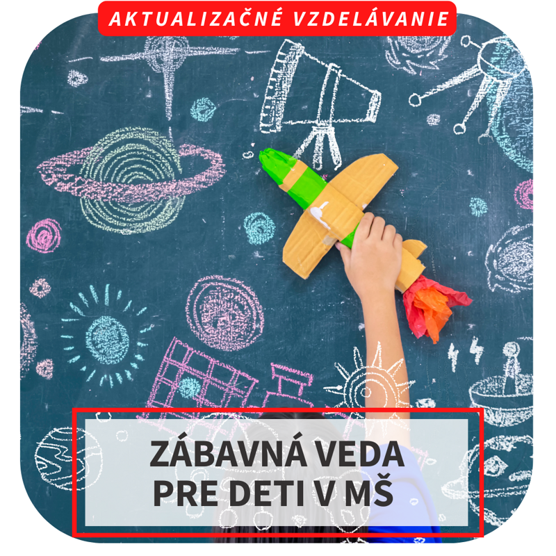 Online aktualizačné vzdelávanie –  Zábavná veda pre deti v MŠ
